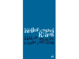 KELLERWESSEL KLAUS: HÁTAM MÖGÖTT A HULLÓ PORCELÁN