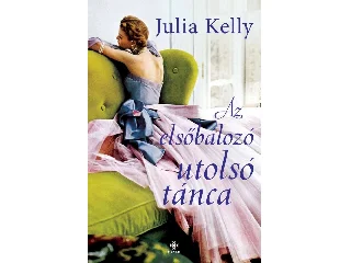KELLY, JULIA: AZ ELSŐBÁLOZÓ UTOLSÓ TÁNCA