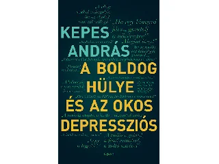 KEPES ANDRÁS: A BOLDOG HÜLYE ÉS AZ OKOS DEPRESSZIÓS