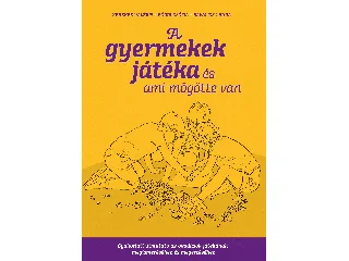 KEREKES VALÉRIA-BÖDDI ZSÓFIA-BAVALICS LA: A GYERMEKEK JÁTÉKA  - ÉS AMI MÖGÖTTE VAN
