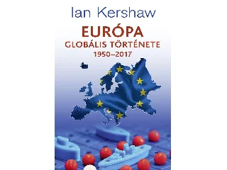 KERSHAW, IAN: EURÓPA GLOBÁLIS TÖRTÉNETE 1950-2017
