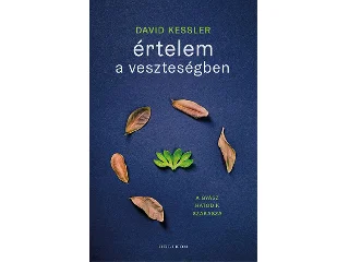 KESSLER, DAVID: ÉRTELEM A VESZTESÉGBEN - A GYÁSZ HATODIK SZAKASZA
