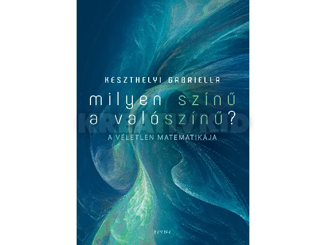 KESZTHELYI GABRIELLA: MILYEN SZÍNŰ A VALÓSZÍNŰ? - A VÉLETLEN MATEMATIKÁJA