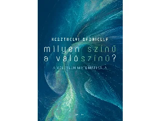 KESZTHELYI GABRIELLA: MILYEN SZÍNŰ A VALÓSZÍNŰ? - A VÉLETLEN MATEMATIKÁJA