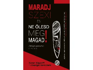 KILGARIFF, KAREN: MARADJ SZEXI ÉS NE ÖLESD MEG MAGAD! - ÁTFOGÓ GYAKORLATI ÚTMUTATÓ