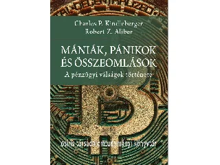 KINDLEBERGER, CHARLES P. - ALIBER, ROBER: MÁNIÁK, PÁNIKOK ÉS ÖSSZEOMLÁSOK - A PÉNZÜGYI VÁLSÁGOK TÖRTÉNETE