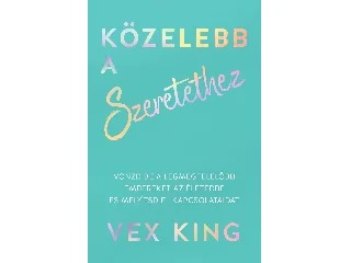 KING, VEX: KÖZELEBB A SZERETETHEZ - VONZD BE A LEGMEGFELELŐBB EMBEREKET AZ ÉLETEDBE