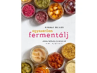 KIRÁLY ÁGNES: EGYSZERŰEN FERMENTÁLJ