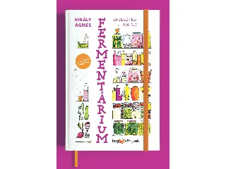 KIRÁLY ÁGNES: FERMENTÁRIUM - ERJESZTÉSI NAPLÓ