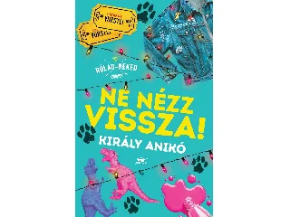 KIRÁLY ANIKÓ: NE NÉZZ VISSZA! - RÓLAD-NEKED KÖNYVEK