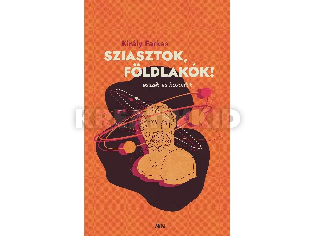 KIRÁLY FARKAS: SZIASZTOK, FÖLDLAKÓK! - ESSZÉK ÉS HASONLÓK