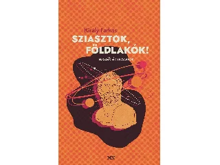 KIRÁLY FARKAS: SZIASZTOK, FÖLDLAKÓK! - ESSZÉK ÉS HASONLÓK