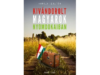 KIRÁLY ZOLTÁN - SULTANIUS DU ROI: KIVÁNDOROLT MAGYAROK NYOMDOKAIBAN - ELSŐ RÉSZ