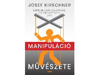 KIRSCHNER, JOSEF: A MANIPULÁCIÓ MŰVÉSZETE