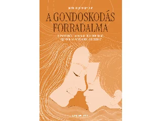 KIRSHENBAUM, GREER PHD.: A GONDOSKODÁS FORRADALMA