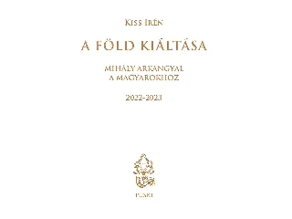 KISS IRÉN: A FÖLD KIÁLTÁSA - MIHÁLY ARKANGYAL A MAGYAROKHOZ