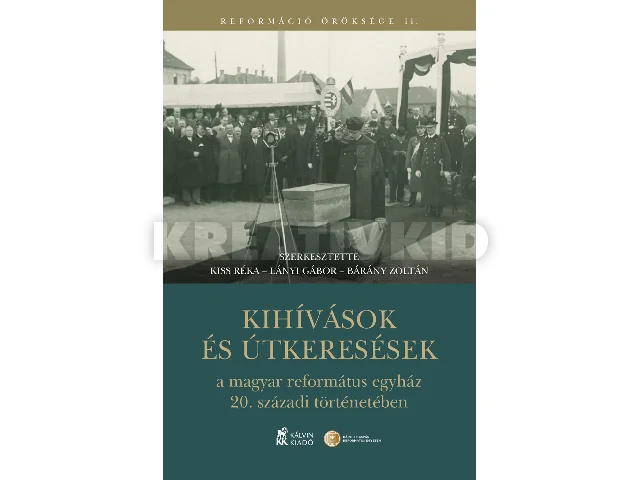 KISS RÉKA[SZERK.]-LÁNYI GÁBOR[SZERK.]-BÁ: KIHÍVÁSOK ÉS ÚTKERESÉSEK A MAGYAR REFORMÁTUS EGYHÁZ 20. SZÁZADI TÖRTÉNETÉBEN