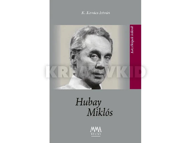 K.KOVÁCS ISTVÁN: HUBAY MIKLÓS - KÖZELKÉPEK ÍRÓKRÓL