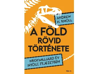 KNOLL, H. ANDREW: A FÖLD RÖVID TÖRTÉNETE - NÉGYMILLIÁRD ÉV NYOLC FEJEZETBEN