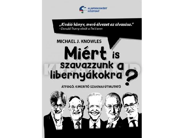 KNOWLES, MICHAEL J.: MIÉRT IS SZAVAZZUNK A LIBERNYÁKOKRA? - ÁTFOGÓ, KIMERÍTŐ SZAKMAI ÚTMUTATÓ