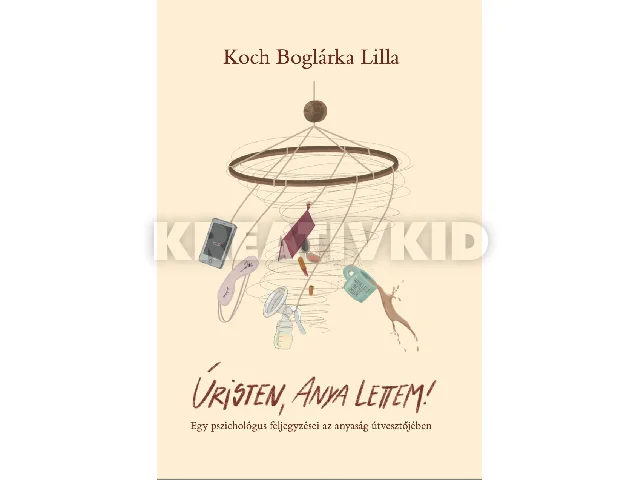 KOCH BOGLÁRKA LILLA: ÚRISTEN, ANYA LETTEM!