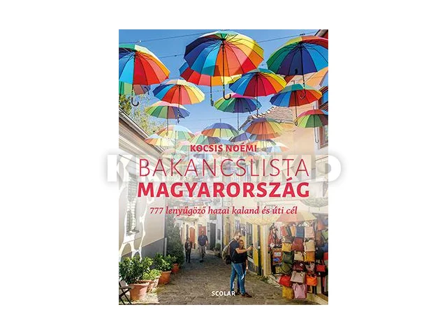 KOCSIS NOÉMI: BAKANCSLISTA - MAGYARORSZÁG (777 LENYŰGÖZŐ HAZAI KALAND ÉS ÚTI CÉL)
