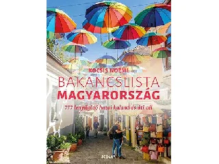 KOCSIS NOÉMI: BAKANCSLISTA - MAGYARORSZÁG (777 LENYŰGÖZŐ HAZAI KALAND ÉS ÚTI CÉL)