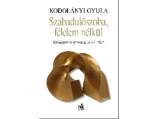KODOLÁNYI GYULA: SZABADULÓSZOBA, FÉLELEM NÉLKÜL