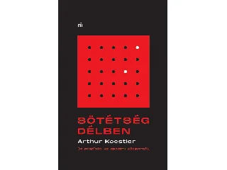 KOESTLER, ARTHUR: SÖTÉTSÉG DÉLBEN - ÚJ FORDÍTÁS AZ EREDETI KÉZIRATBÓL