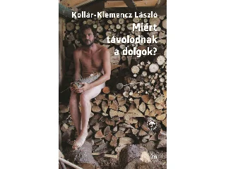 KOLLÁR-KLEMENCZ LÁSZLÓ: MIÉRT TÁVOLODNAK A DOLGOK?