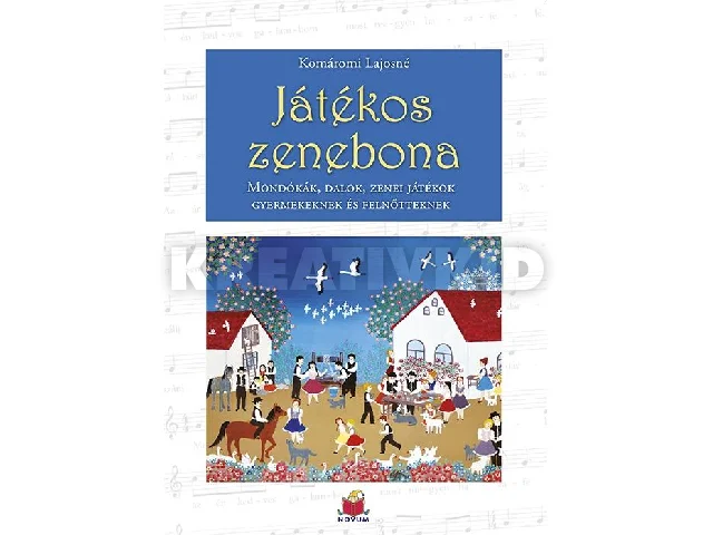KOMÁROMI LAJOSNÉ: JÁTÉKOS ZENEBONA - MONDÓKÁK, DALOK, ZENEI JÁTÉKOK