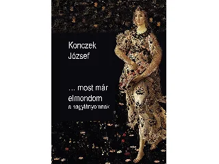 KONCZEK JÓZSEF: MOST MÁR ELMONDOM A NAGYLÁNYOMNAK