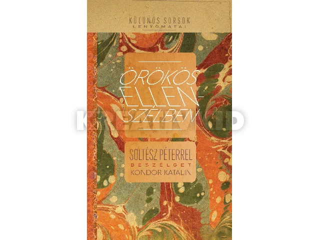 KONDOR KATALIN: ÖRÖKÖS ELLENSZÉLBEN - SOLTÉSZ PÉTERREL BESZÉLGET KONDOR KATALIN