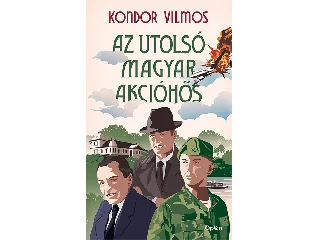 KONDOR VILMOS: AZ UTOLSÓ MAGYAR AKCIÓHŐS