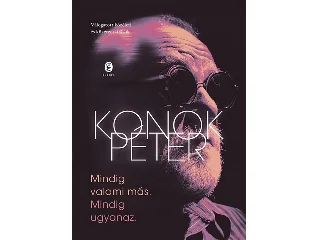 KONOK PÉTER: MINDIG VALAMI MÁS - MINDIG UGYANAZ