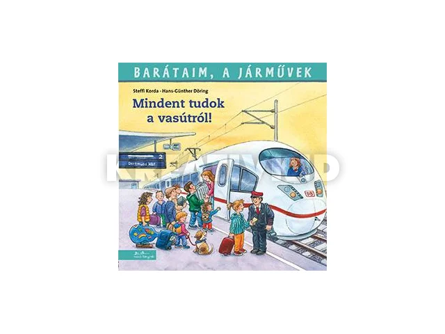 KORDA, STEFFI - DÖRING, HANS-GÜNTHER: BARÁTAIM, A JÁRMŰVEK 2. - MINDENT TUDOK A VASÚTRÓL!