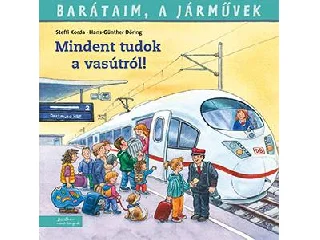 KORDA, STEFFI - DÖRING, HANS-GÜNTHER: BARÁTAIM, A JÁRMŰVEK 2. - MINDENT TUDOK A VASÚTRÓL!