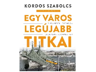 KORDOS SZABOLCS: EGY VÁROS LEGÚJABB TITKAI - BUDAPESTI LEGENDÁK- LEGENDÁS BUDAPESTIEK