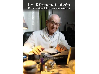 KÖRMENDI ISTVÁN DR.: EGY SZÁZÉVES HÁZIORVOS VISSZATEKINT