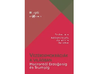 KÖRÖSÉNYI ANDRÁS, GYULAI ATTILA ÉS ILLÉS: VEZÉRDEMOKRÁCIÁK A VILÁGBAN - MACRONTÓL ERDOGANIG ÉS TRUMPIG