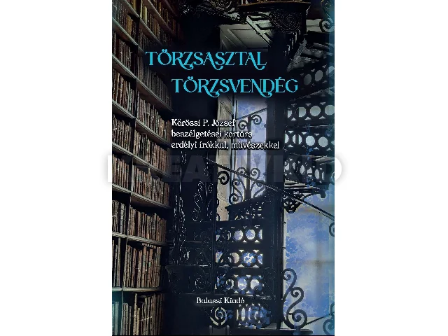 KŐRÖSSI P. JÓZSEF[SZERK.]: TÖRZSASZTAL, TÖRZSVENDÉG - KŐRÖSSI P. JÓZSEF BESZÉLGETÉSEI KORTÁRS ERDÉLYI ÍRÓ..