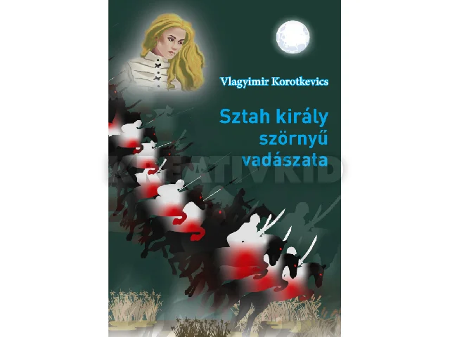 KOROTKEVICS, VLAGYIMIR: SZTAH KIRÁLY SZÖRNYŰ VADÁSZATA