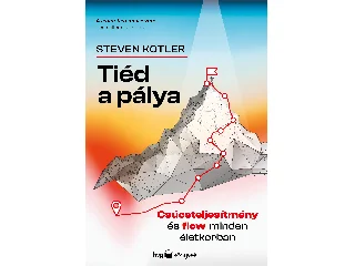 KOTLER, STEVEN: TIÉD A PÁLYA - CSÚCSTELJESÍTMÉNY ÉS FLOW MINDEN ÉLETKORBAN