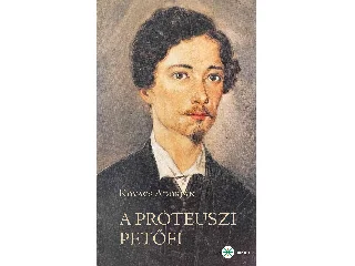 KOVÁCS ADORJÁN: A PRÓTEUSZI PETŐFI. KÍSÉRLETEZŐ ÉS ANTICIPÁLÓ KÖLTÉSZETE 184549. 2. KIADÁS