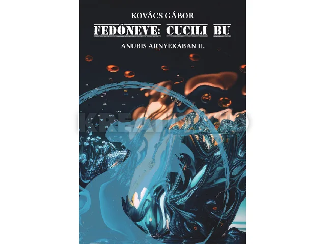 KOVÁCS GÁBOR: FEDŐNEVE: CUCILI BU - ANUBIS ÁRNYÉKÁBAN II.