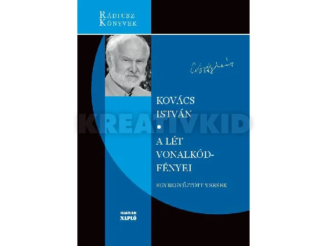 KOVÁCS ISTVÁN: A LÉT VONALKÓD-FÉNYEI - EGYBEGYŰJTÖTT VERSEK