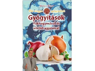 KOVÁCS JÓZSEF: GYÓGYÍTÁSOK FOKHAGYMÁVAL ÉS VÖRÖSHAGYMÁVAL - ŐSI MAGYAR GYÓGYMÓDOK