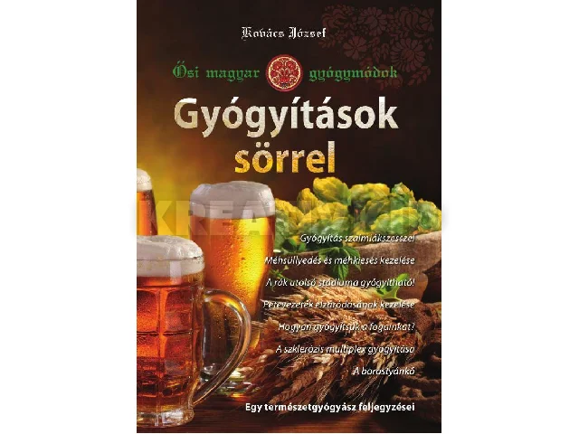 KOVÁCS JÓZSEF: GYÓGYÍTÁSOK SÖRREL - ŐSI MAGYAR GYÓGYMÓDOK