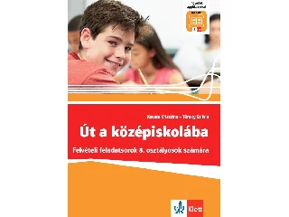 KOVÁCS KRISZTINA - TÖREKY SZILVIA: ÚT A KÖZÉPISKOLÁBA - FELVÉTELI FELADATSOROK 8.OSZTÁLYSOK SZÁMÁRA