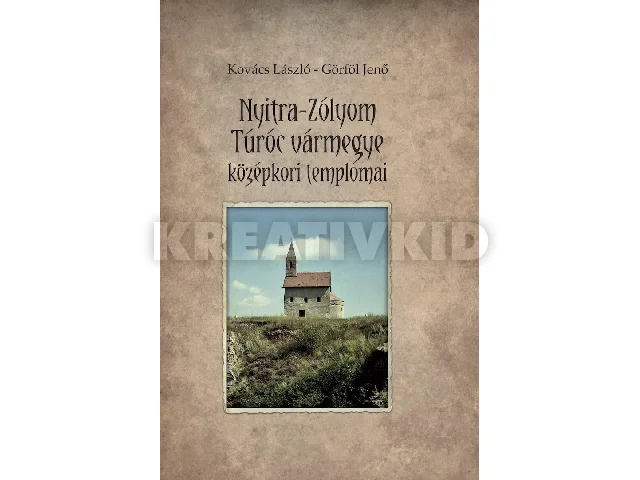 KOVÁCS LÁSZLÓ - GÖRFÖL JENŐ: NYITRA-ZÓLYOM-TÚRÓC VÁRMEGYE KÖZÉPKORI TEMPLOMAI